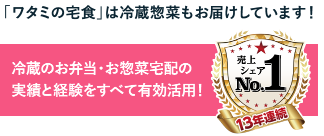 「ワタミの宅食」は冷蔵惣菜もお届けしています！冷蔵のお弁当・お惣菜宅配の実績と経験をすべて有効活用！